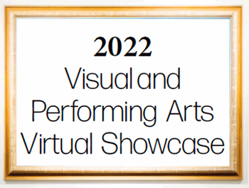 2022 Visual and Performing Arts Virtual Showcase