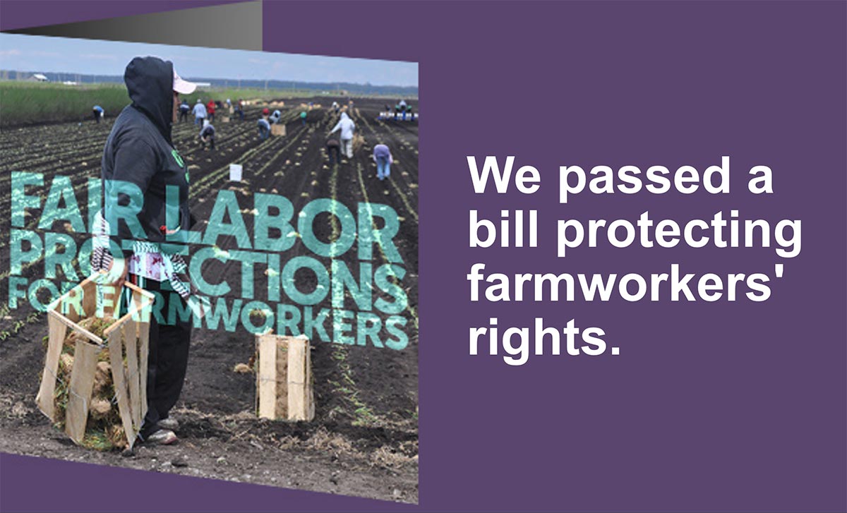 We passed a bill protecting farmworkers' rights.