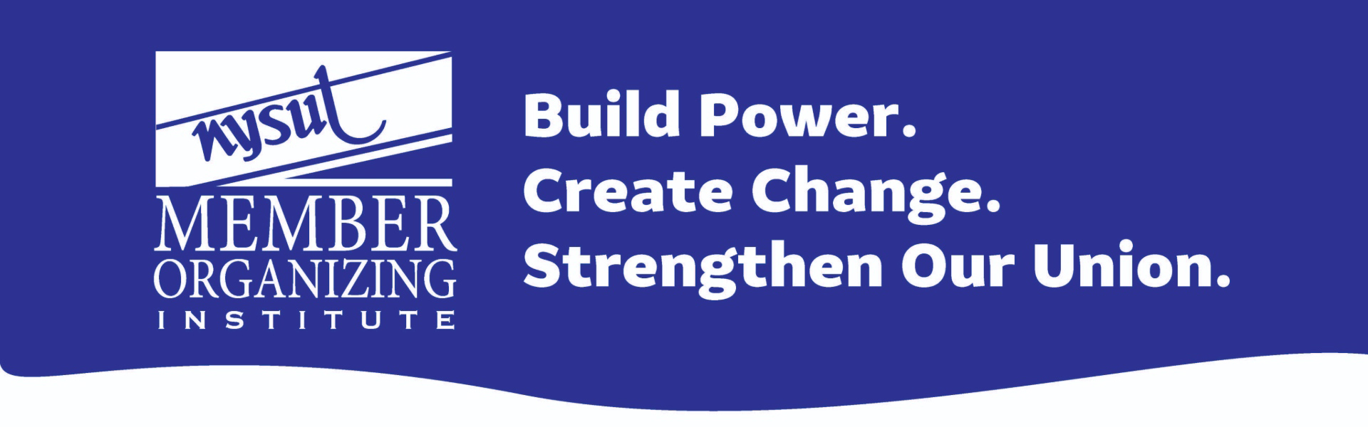 NYSUT Member Organizing Institute. Build Power. Create Change. Strengthen Our Union.