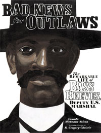 Bad News for Outlaws: The Remarkable Life of Bass Reeves, Deputy U.S. Marshal